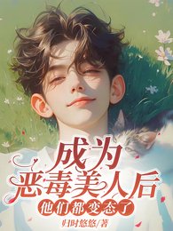 《成为恶毒美人后,他们都变态了/我恶毒我怎么你了?》