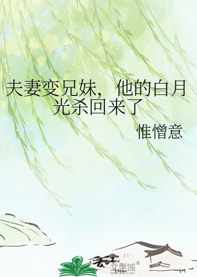 《夫妻变兄妹,他的白月光杀回来了》