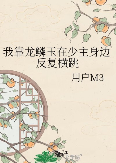 《我靠龙鳞玉在少主身边反复横跳》
