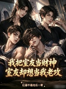 《我把室友当财神室友却想当我老攻》