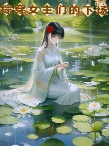 (综影视同人)综穿女主们的下场/综影视以碾压开始