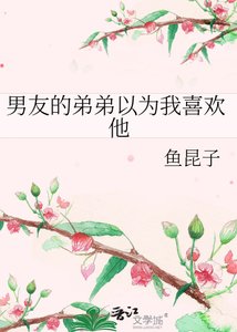 《男友的弟弟以为我喜欢他》
