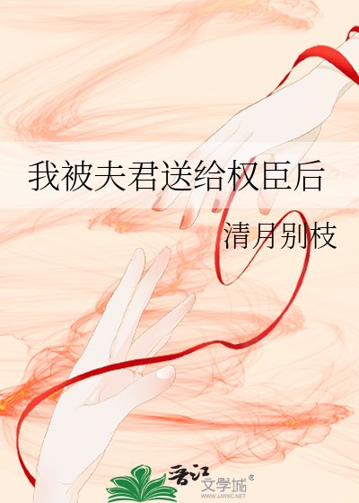 我被夫君送给权臣后
