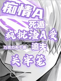 痴情A死遁疯批渣A受追夫关牢笼