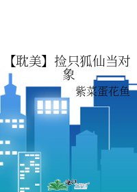 《【耽美】捡只狐仙当对象》