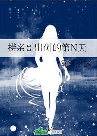 《捞亲哥出创的第N天》