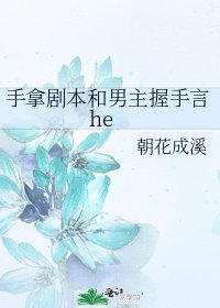 《手拿剧本和男主握手言he》