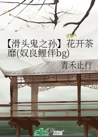 《【滑头鬼之孙】花开荼靡(奴良鲤伴bg)》