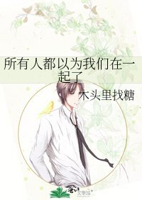 所有人都以为我们在一起了