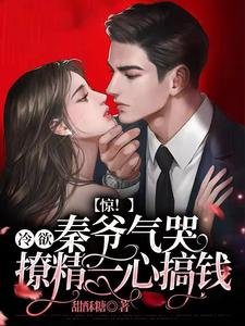 《惊!冷欲秦爷气哭,撩精一心搞钱》