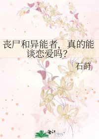 《丧尸和异能者,真的能谈恋爱吗?》
