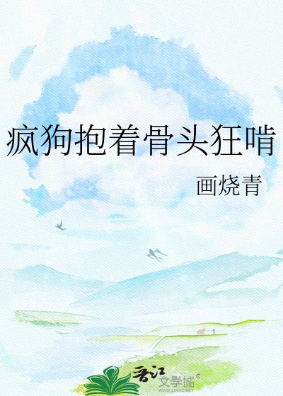 疯狗抱着骨头狂啃