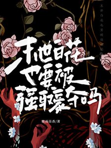 《末世白花也要被强取豪夺吗》