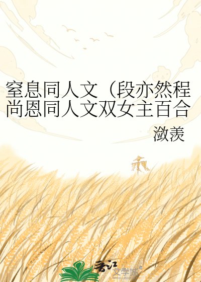 《窒息同人文(段亦然程尚恩同人文双女主百合》