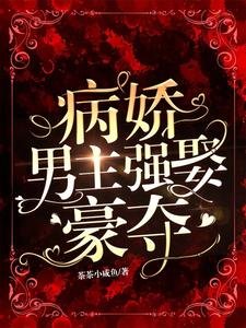《病娇男主强娶豪夺》