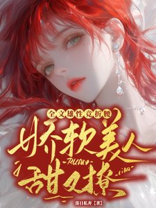 《娇软美人甜又撩,全文雄性竞折腰/不缠着女主,馋我做什么》