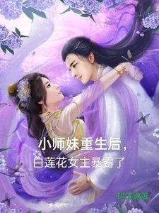 《小师妹重生后,白莲花女主暴露了》