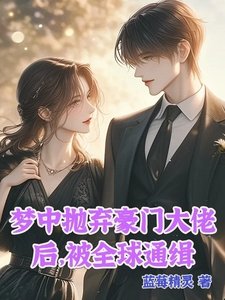 《梦中抛弃豪门大佬后,被全球通缉》