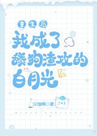 《重生后我成了舔狗渣攻的白月光》