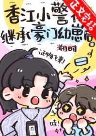 《香江小警花继承豪门幼崽后》