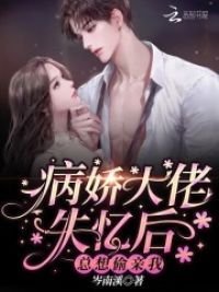 《病娇大佬失忆后总想偷亲我》