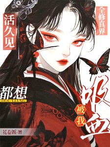 《活久见!全修真界都想被我吸血》