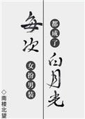 《每次女扮男装都成了白月光》