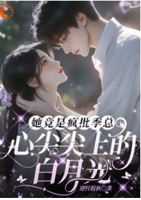 《她竟是疯批季总心尖尖上的白月光》