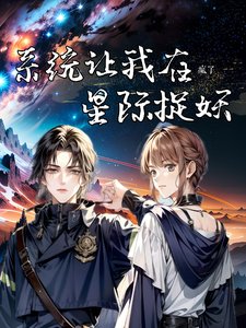 疯了，系统让我在星际捉妖/星际第一御兽师