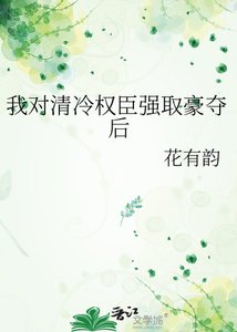 《我对清冷权臣强取豪夺后》