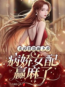 《卖掉铁饭碗下乡,病娇女配赢麻了》