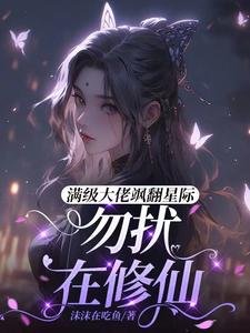 《满级大佬飒翻星际:勿扰,在修仙》