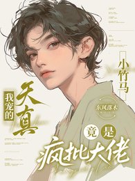 《我宠的天真小竹马竟是疯批大佬》