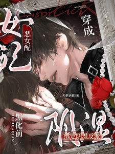 穿成恶女配，绑定阴湿反派黑化前/糟糕，失手救赎了阴湿反派