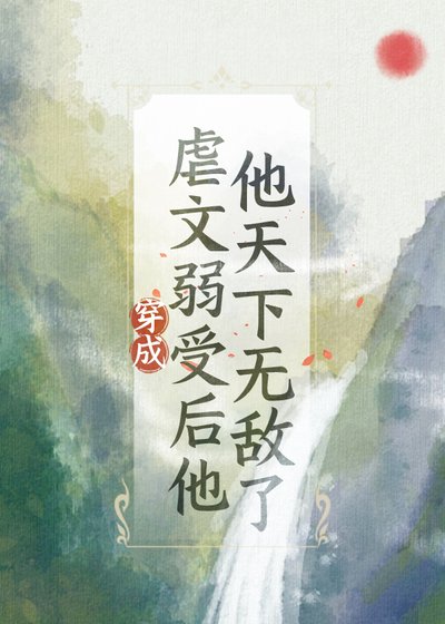 《穿为虐文弱受后他天下无敌了》