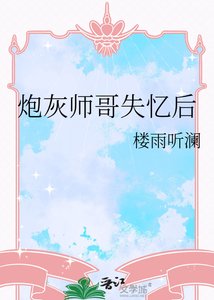 《炮灰师哥失忆后》