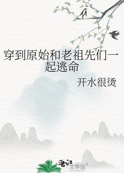 《穿到原始和老祖先们一起逃命》