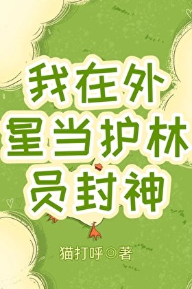 《我在外星当护林员封神》