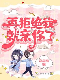 《再拒绝我就亲你了》