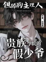 《贵族学院的假少爷,被真少爷咬了/贵族学院的假少爷,但舔狗主理人》
