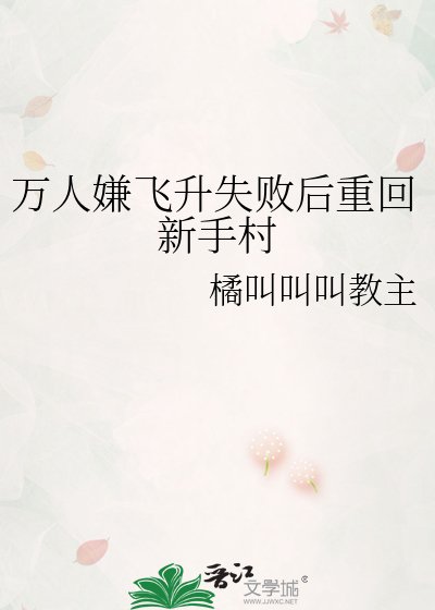 《万人嫌飞升失败后重回新手村》