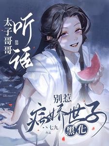 《太子哥哥听话,别惹病娇世子黑化》