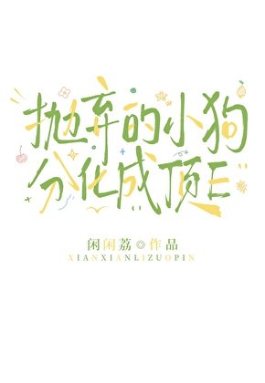 《抛弃的小狗分化成顶E》