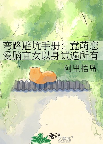 《弯路避坑手册:蠢萌恋爱脑直女以身试遍所有雷区终被渣攻掰弯》
