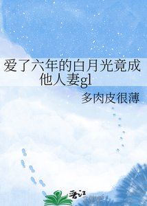 《爱了六年的白月光竟成他人妻gl》