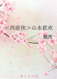 （BL/西涯侠同人）山水犹欢