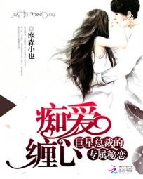 《痴爱缠心:巨星总裁的专属秘恋》
