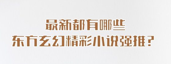 最新都有哪些都市與東方玄幻精彩小說強推？